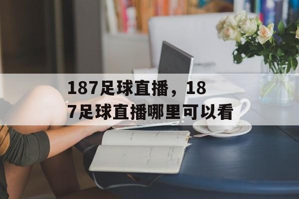 187足球直播，187足球直播哪里可以看