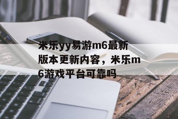 米乐yy易游m6最新版本更新内容，米乐m6游戏平台可靠吗