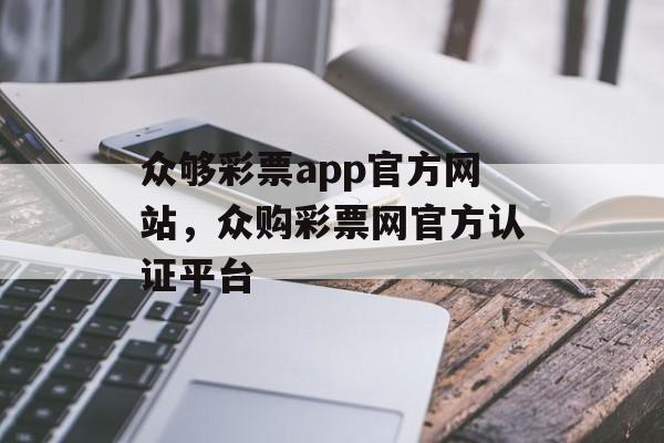 众够彩票app官方网站，众购彩票网官方认证平台