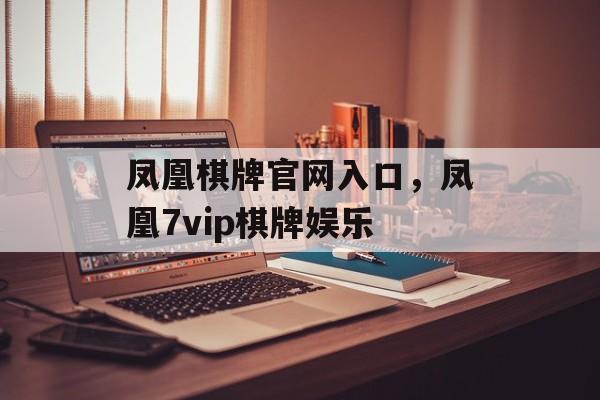 凤凰棋牌官网入口，凤凰7vip棋牌娱乐