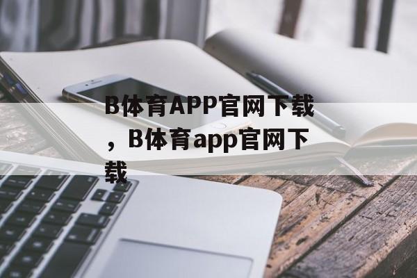 B体育APP官网下载，B体育app官网下载