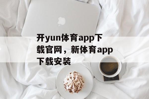 开yun体育app下载官网，新体育app下载安装