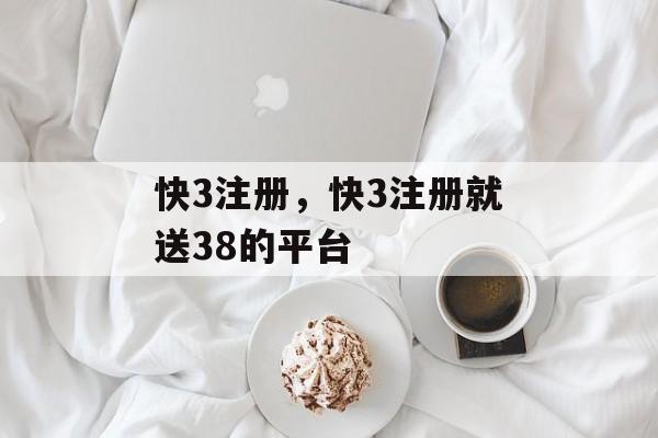 快3注册，快3注册就送38的平台