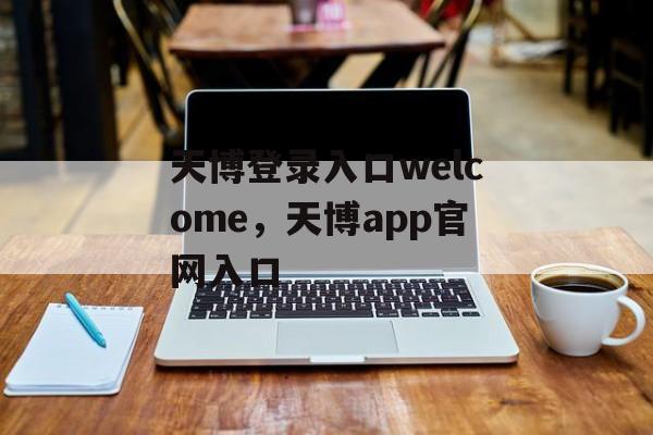 天博登录入口welcome，天博app官网入口