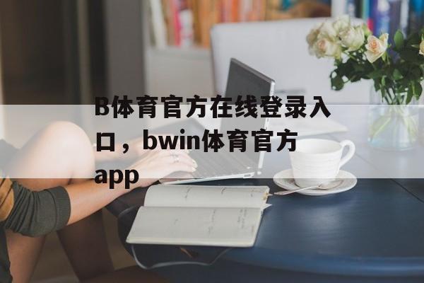 B体育官方在线登录入口，bwin体育官方app