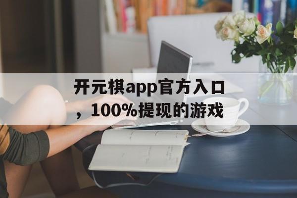 开元棋app官方入口，100%提现的游戏